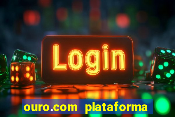 ouro.com plataforma de jogos