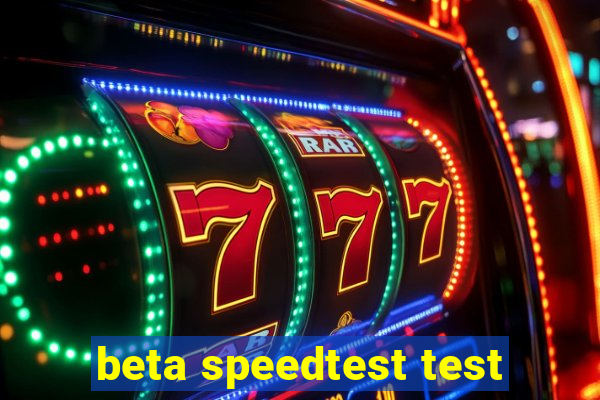 beta speedtest test