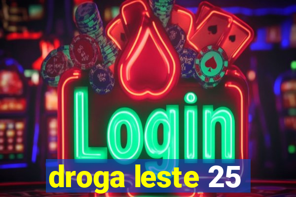 droga leste 25