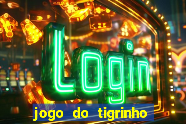 jogo do tigrinho ganha dinheiro de verdade