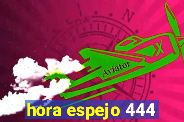 hora espejo 444