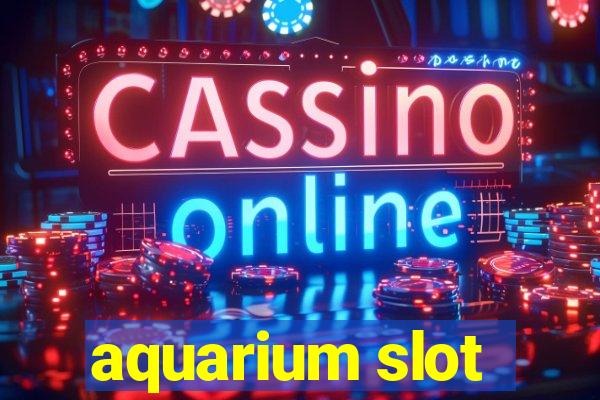 aquarium slot