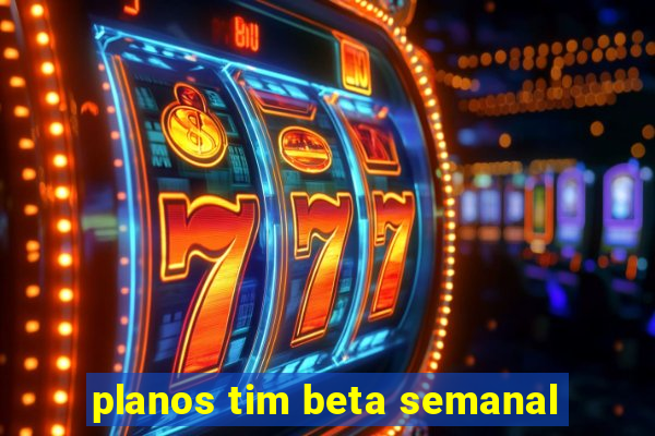 planos tim beta semanal