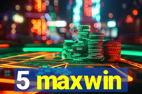 5 maxwin