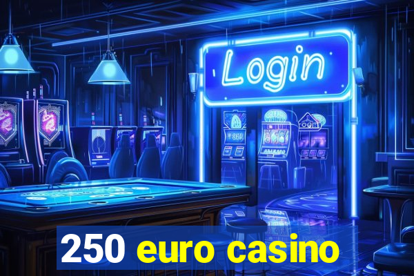 250 euro casino