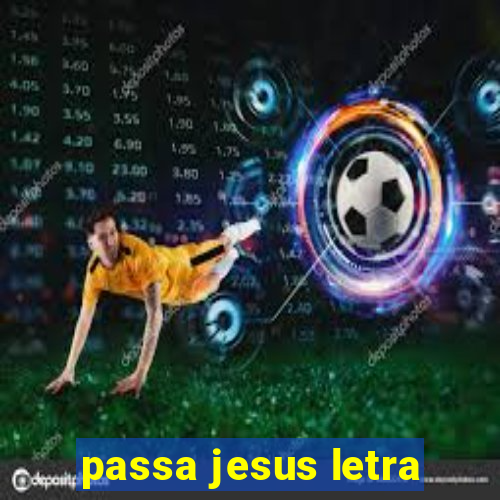 passa jesus letra