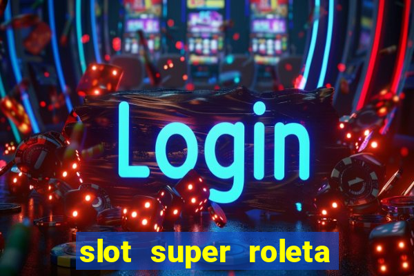 slot super roleta paga mesmo