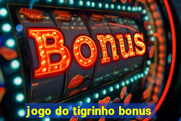 jogo do tigrinho bonus