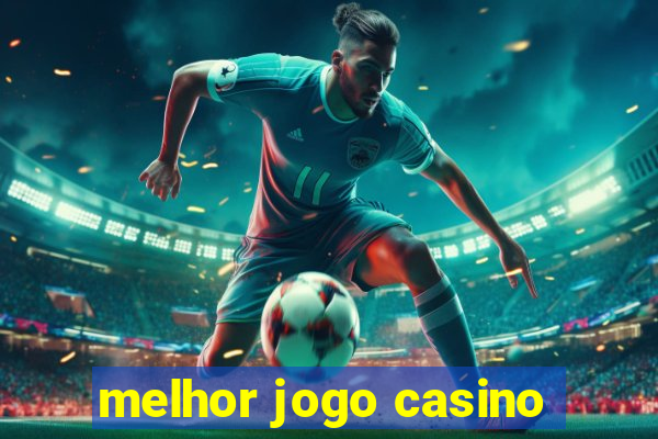 melhor jogo casino