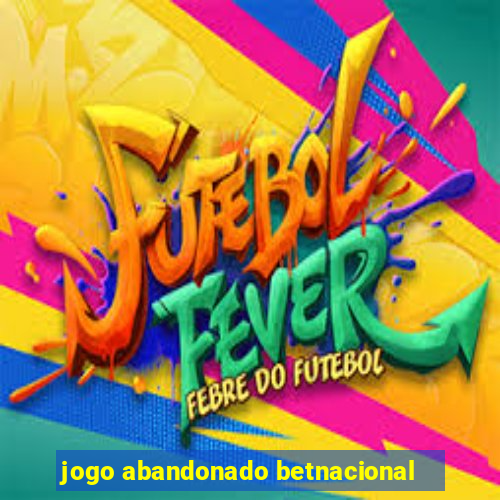 jogo abandonado betnacional