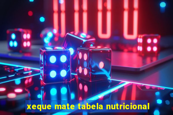 xeque mate tabela nutricional