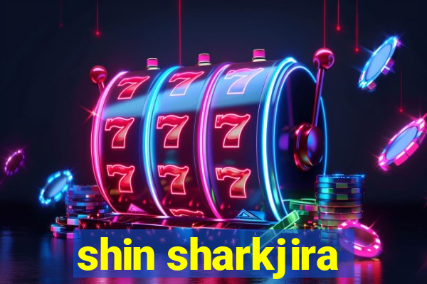 shin sharkjira