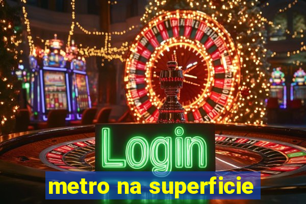 metro na superficie