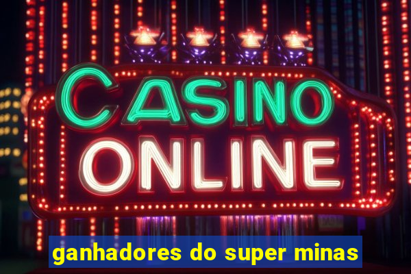 ganhadores do super minas