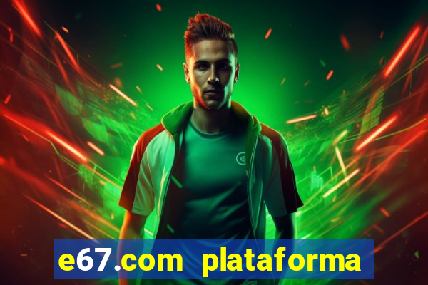 e67.com plataforma de jogos