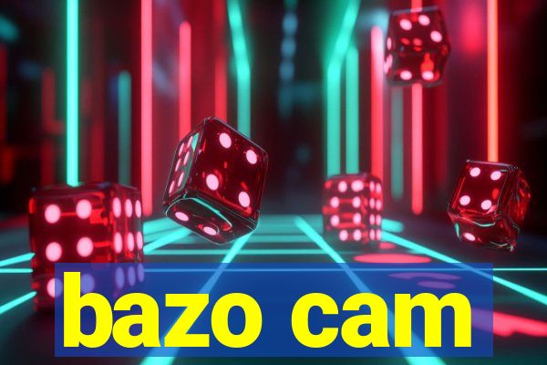 bazo cam