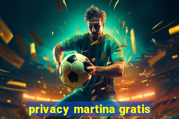 privacy martina gratis