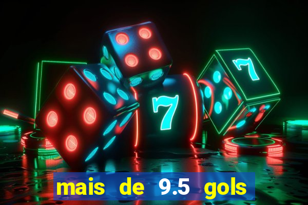 mais de 9.5 gols o que significa