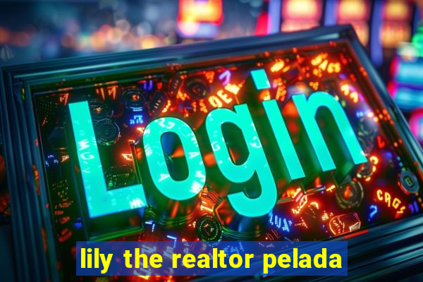 lily the realtor pelada