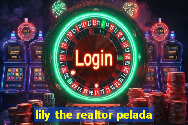 lily the realtor pelada