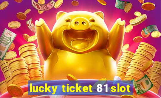 lucky ticket 81 slot