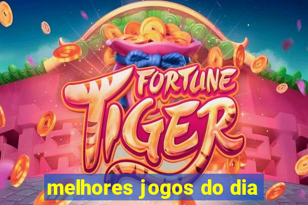 melhores jogos do dia