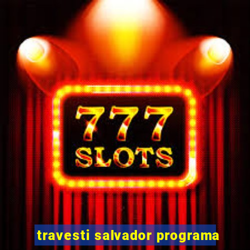 travesti salvador programa