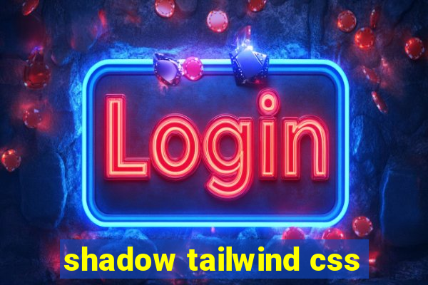 shadow tailwind css