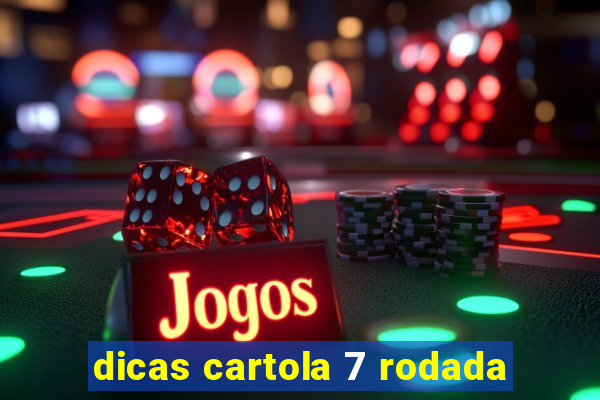 dicas cartola 7 rodada