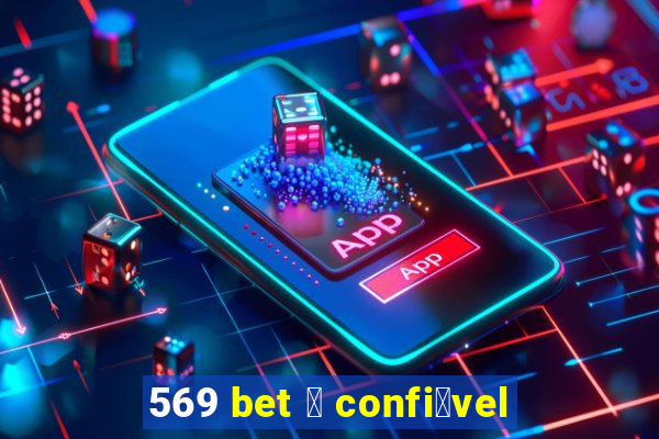 569 bet 茅 confi谩vel