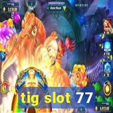 tig slot 77