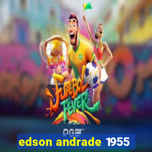 edson andrade 1955