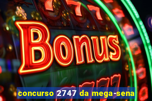 concurso 2747 da mega-sena