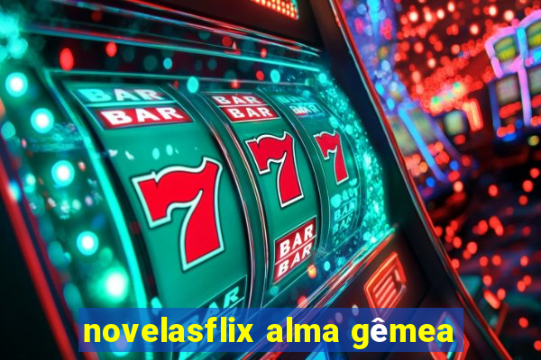 novelasflix alma gêmea