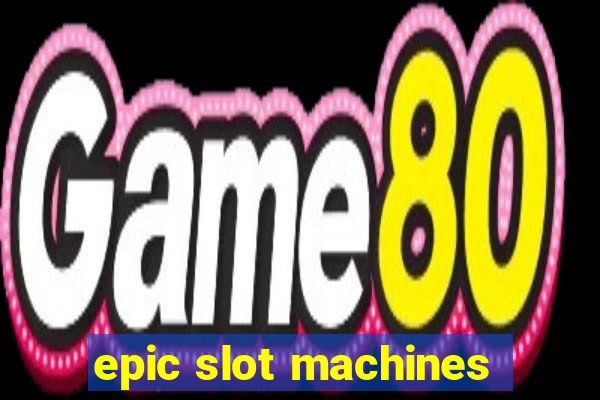 epic slot machines