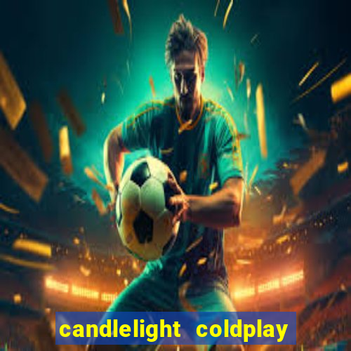 candlelight coldplay x imagine dragons