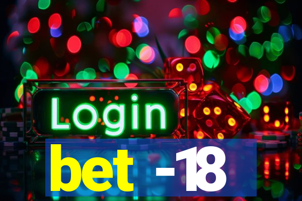 bet -18