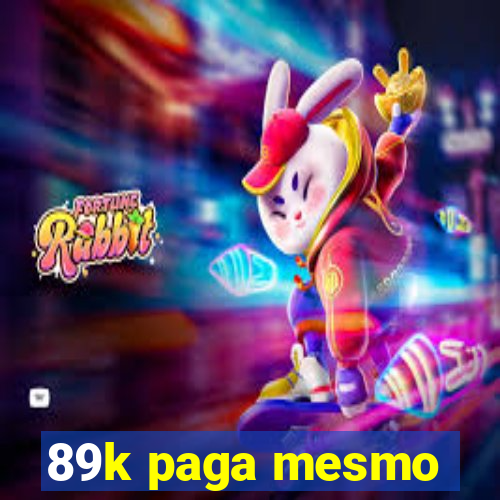 89k paga mesmo