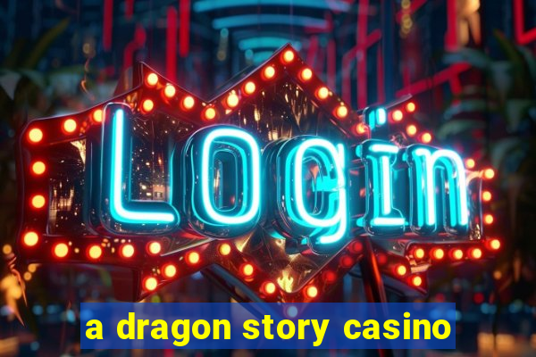 a dragon story casino