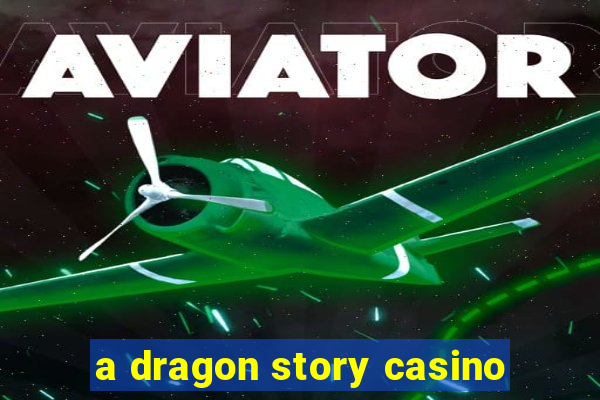 a dragon story casino