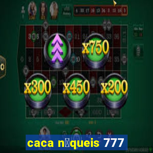 caca n铆queis 777