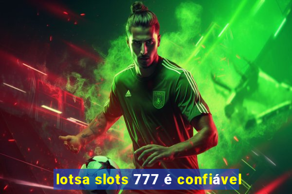 lotsa slots 777 é confiável