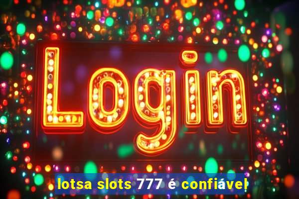 lotsa slots 777 é confiável