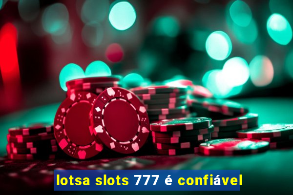 lotsa slots 777 é confiável