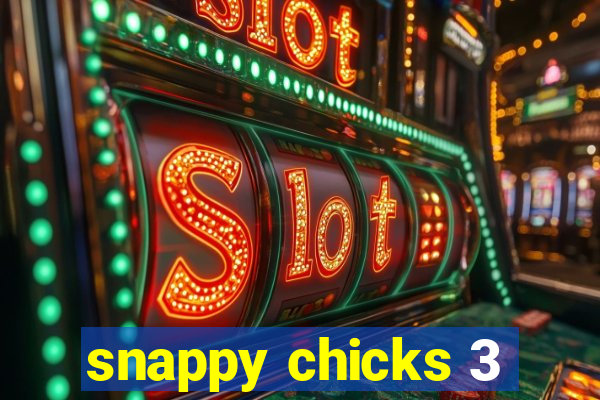 snappy chicks 3