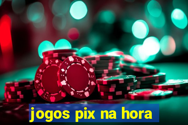 jogos pix na hora