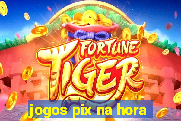 jogos pix na hora