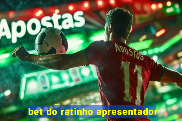 bet do ratinho apresentador