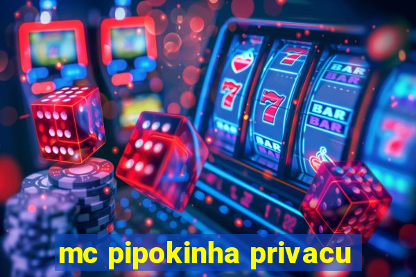 mc pipokinha privacu