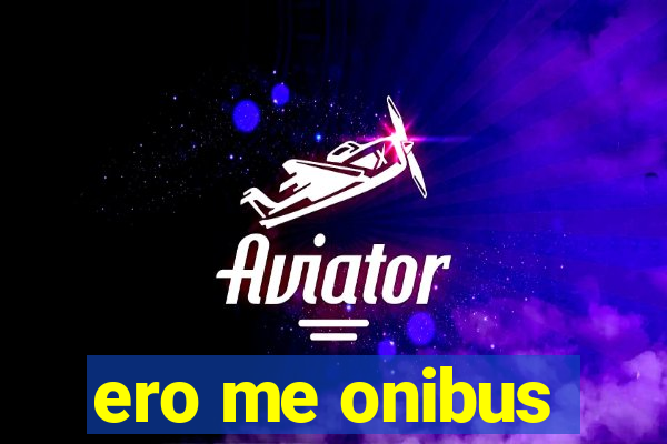 ero me onibus